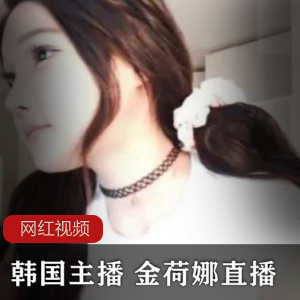 韩国主播+金荷娜直播作品七部