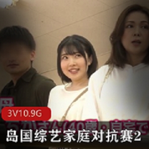 岛国综艺家庭对抗赛合集高清2 3V10.9G