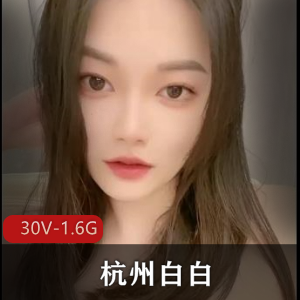 优质女神福利-杭州白白[30V-1.6G]：风靡抖音的小姐姐，唯美御姐风格，粉丝不多但小有名气！