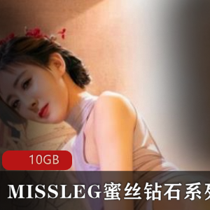 MISSLEG蜜丝钻石俱乐部视频合集，10GB长腿美人魅力无法抗拒