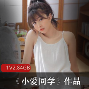 日系美女小爱同学自编自导自演剧情作品,2.84G视频大小,网红身材黄金比例大长腿人偶娃娃演绎功底