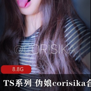 TS界高颜值人气伪娘corisika大片合集，8.8G高级作品，点击量暴涨，好评如潮
