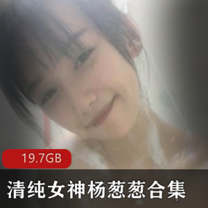 斗鱼新晋清纯女神杨葱葱65v-19.7GB合集