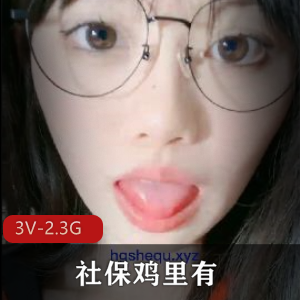 巅峰造极！社保肉鸡露脸作品，青春气息，3V视频，2.3G总大小