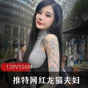 龙猫夫妇Onlyfans资源：138V，556M，sexychloe56身材颜值文身一枝花