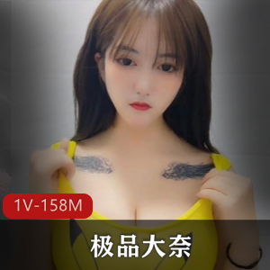 超级大奈妹子精选大奈，手感纯天然，视频1V158M，乳白色液体涂抹，露脸展示