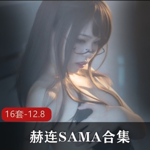 独家赫连SAMA御姐直播大佬神豪资源合集，16套-12.8，天使面孔魔鬼身材尽显尺度