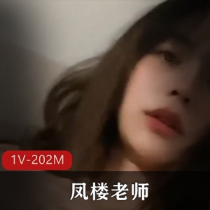 凤楼老师技术经验丰富，视频1V，202M，不容错过！