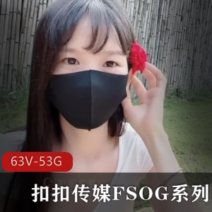 扣扣传媒大合集：63V52.9G精选资源，含FSOG系列，粉S情人，唐伯虎等下载收藏