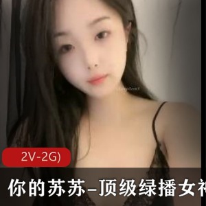 苏苏绿播女神S舞Y惑自拍2V2G颜值身材音乐