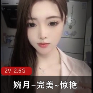 婉月完美顶级享受自拍视频，4小时50分钟时长，颜值高价约P观看