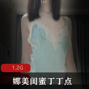 娜美闺蜜小东西点资源合集：1.2G视频，浅蓝睡衣美腿诱惑