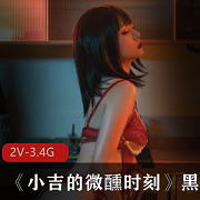 爆机少女喵小吉新作《小吉的微醺时刻》2V,3.4G,黑丝mi,qing,清纯妹子变御姐,作品质量绝佳,赶紧入手!