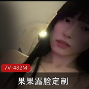 视频资源女神果果露脸定制7V-482M精选美女自拍作品