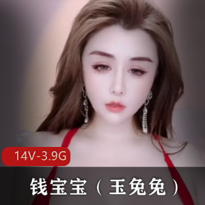 11月快手主播钱宝宝（玉兔兔）最新作品：14个视频，总计3.9G，颜值身材一级棒，赚钱新途径！