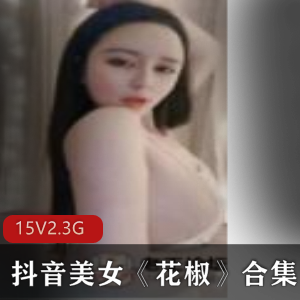 抖音美女花椒直播性感火辣诱惑15集5.3G资源