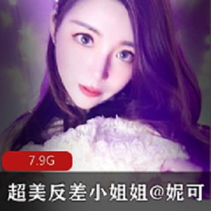 女神妮可私拍视频7.9G，美腿模特高颜值主播