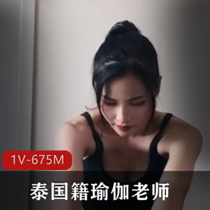 泰国籍瑜伽老师私教课程视频，OnlyFans资源，91茄子作品