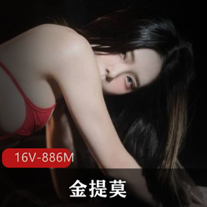 金提莫资源：16个视频，总共886M容量，颜值身材在贤娆OnlyFans爆红