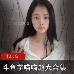 斗鱼芋喵喵大学生合集