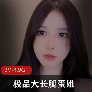 优质女神蛋姐大长腿自拍视频，颜值炸裂身材逆天