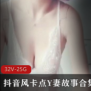 Y妻故事合集：32部精彩视频，25G大神自剪抖音卡点剧情，小姐姐颜值与身材并存，劲爆资源不容错过！