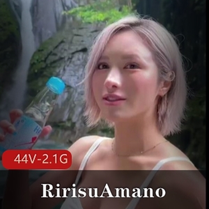 RirisuAmano-岛国人作品合集，44V-2.1G，颜值身材S形态，棒棒糖般甜美，下水道修不带手套私房推荐