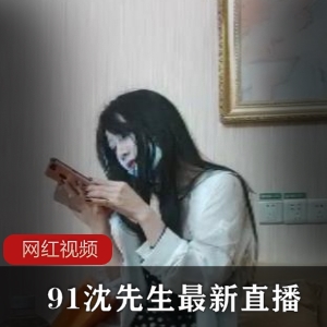 91沈先生最新直播作品