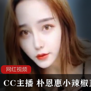 CC韩系主播《朴恩惠》小辣椒直播视频