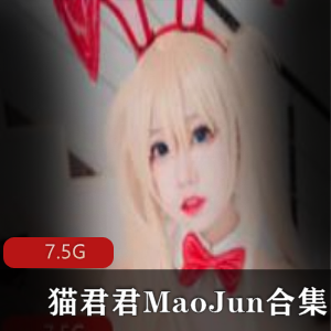 猫君君MaoJun等妹子清凉一夏资源合集7.5G视频数量丰富
