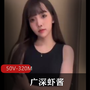 推特人气福利姬广深虾酱最新合集50V320M，短资源答粉丝留言与见面会