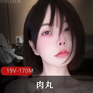 抖音网红肉丸定制福利19V170M，作者自拍，颜值身材俱佳