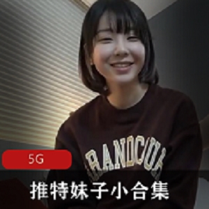 推特妹子小合集南橙子绝版打粑粑王炸5V5G，青春靓丽可爱美少女