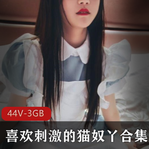 斗鱼猫奴丫幼齿高中妹抖M作品合集44部3GB，尺度大胆